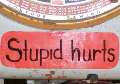 The author has a sign in his shop that reads “Stupid Hurts.” As he notes, stupidity is the cause of many accidents. (Lori Szilaski photo)